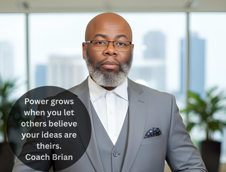 POWER GROWS WHEN YOU LET OTHERS BELIEVE THE IDEAS ARE THEIRS